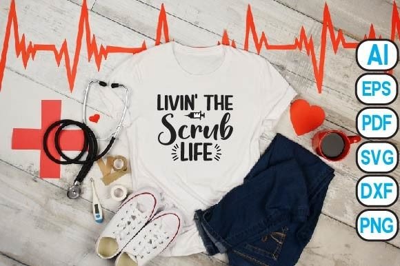 Livin the Scrub Life Graphics for T-Shirt Designs