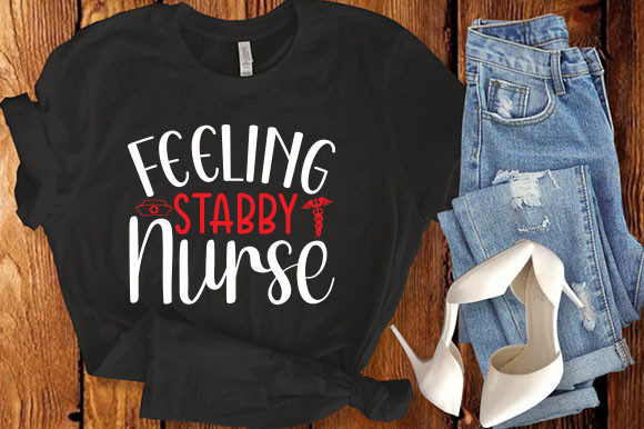 Nurse Feeling Stabby Svg: Graphics for T-Shirt Designs