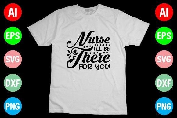 Nurse I ll Be There for You SVG: Graphics for T-Shirt Designs