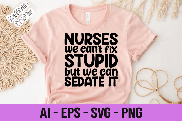 Nurses We Can't Fix Stupid SVG: Graphics & Print Templates